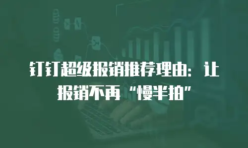 钉钉超级报销推荐理由：让报销不再“慢半拍”