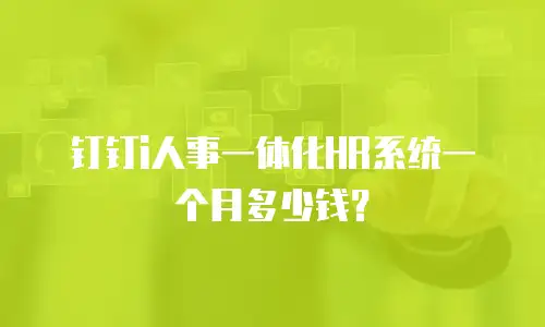 钉钉i人事一体化HR系统一个月多少钱？