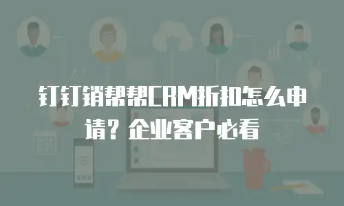 钉钉销帮帮CRM折扣怎么申请？企业客户必看