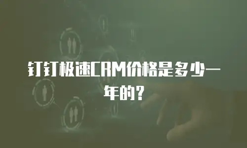 钉钉极速CRM价格是多少一年的？