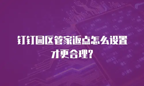 钉钉园区管家返点怎么设置才更合理？