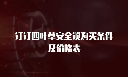 钉钉四叶草安全锁购买条件及价格表