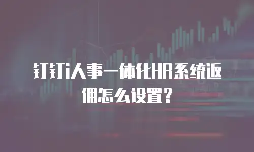 钉钉i人事一体化HR系统返佣怎么设置？