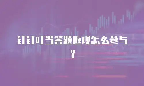 钉钉叮当答题返现怎么参与？