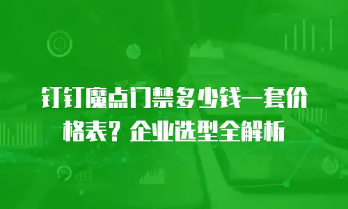 钉钉魔点门禁多少钱一套价格表？企业选型全解析