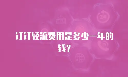 钉钉轻流费用是多少一年的钱？