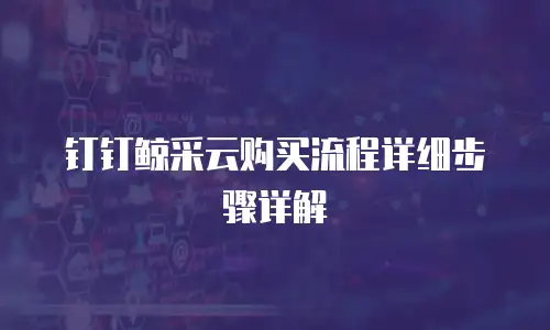 钉钉鲸采云购买流程详细步骤详解