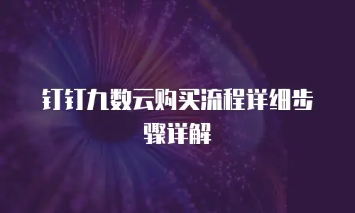 钉钉九数云购买流程详细步骤详解