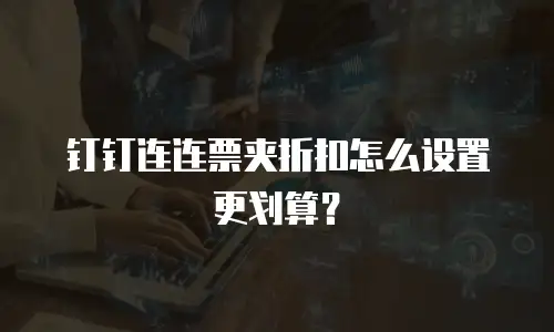 钉钉连连票夹折扣怎么设置更划算？
