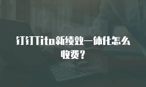钉钉Tita新绩效一体化怎么收费？