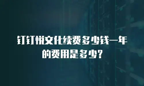 钉钉悦文化续费多少钱一年的费用是多少？