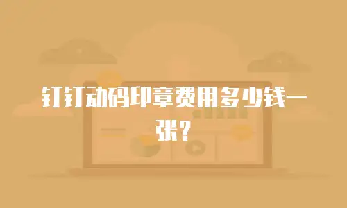 钉钉动码印章费用多少钱一张？