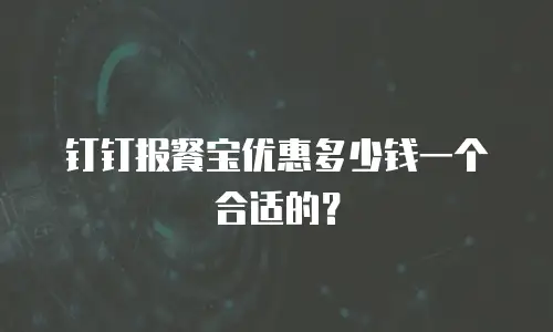 钉钉报餐宝优惠多少钱一个合适的？