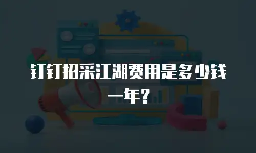 钉钉招采江湖费用是多少钱一年？
