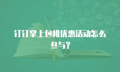 钉钉掌上包机优惠活动怎么参与？