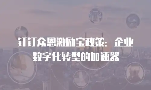 钉钉众恩激励宝政策：企业数字化转型的加速器