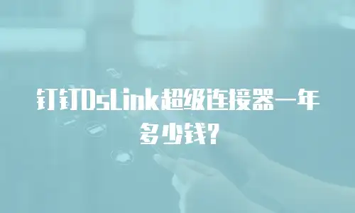 钉钉DsLink超级连接器一年多少钱？