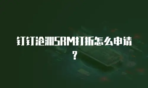 钉钉沧渊SRM打折怎么申请？