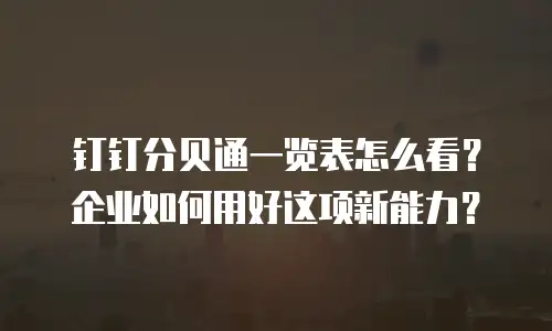 钉钉分贝通一览表怎么看？企业如何用好这项新能力？