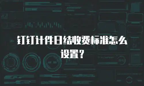 钉钉计件日结收费标准怎么设置？