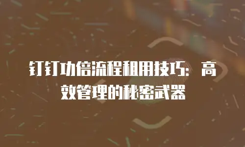 钉钉功倍流程租用技巧：高效管理的秘密武器