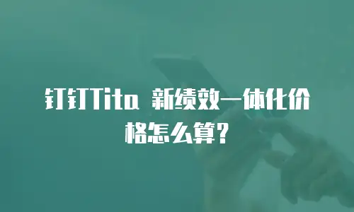 钉钉Tita 新绩效一体化价格怎么算？