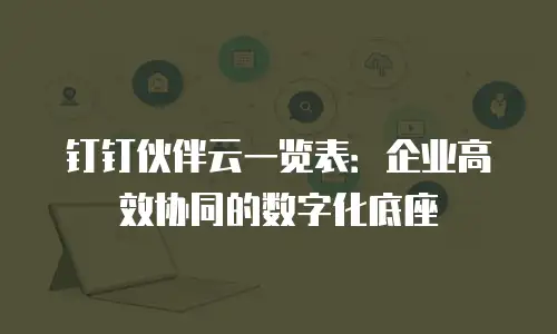 钉钉伙伴云一览表：企业高效协同的数字化底座