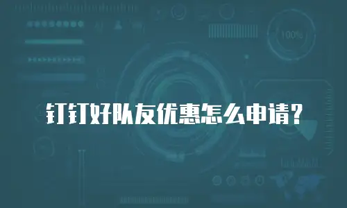钉钉好队友优惠怎么申请？