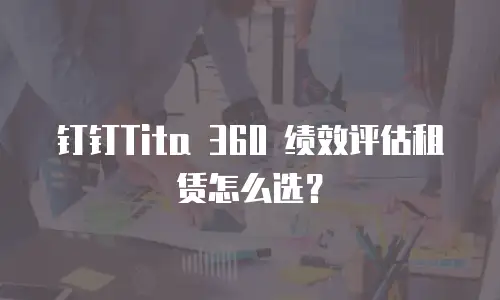 钉钉Tita 360 绩效评估租赁怎么选？