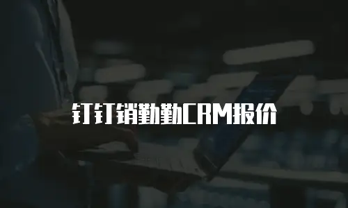 钉钉销勤勤CRM报价