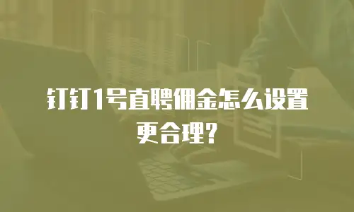 钉钉1号直聘佣金怎么设置更合理？
