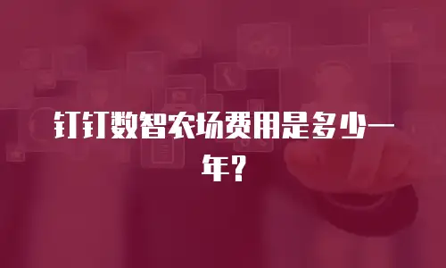 钉钉数智农场费用是多少一年？
