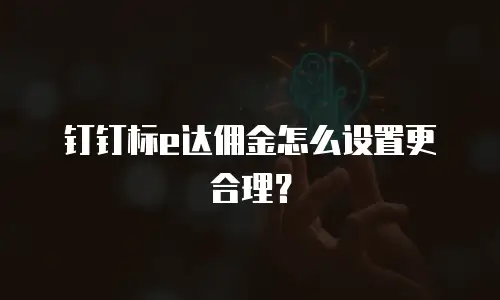 钉钉标e达佣金怎么设置更合理？