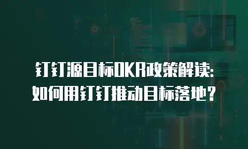 钉钉源目标OKR政策解读：如何用钉钉推动目标落地？