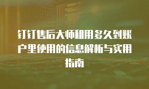 钉钉售后大师租用多久到账户里使用的信息解析与实用指南