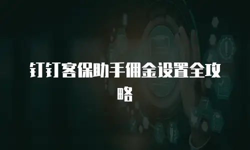 钉钉客保助手佣金设置全攻略