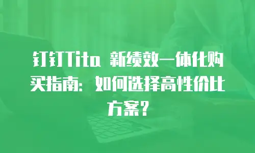 钉钉Tita 新绩效一体化购买指南：如何选择高性价比方案？