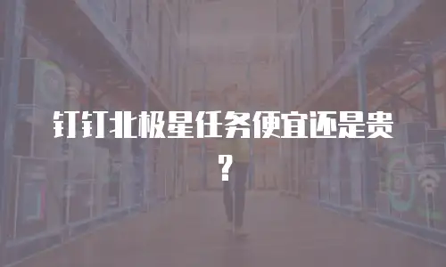 钉钉北极星任务便宜还是贵？