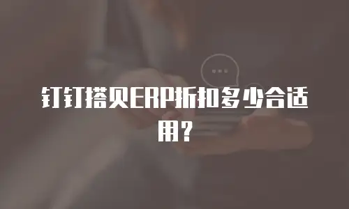 钉钉搭贝ERP折扣多少合适用？