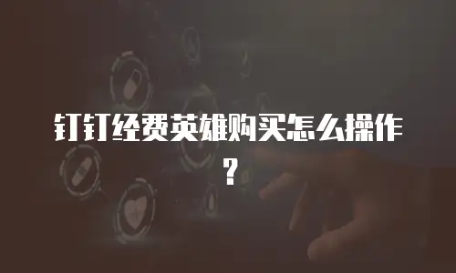 钉钉经费英雄购买怎么操作？