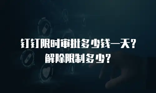 钉钉限时审批多少钱一天？解除限制多少？