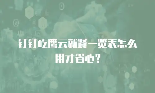 钉钉屹鹰云就餐一览表怎么用才省心？