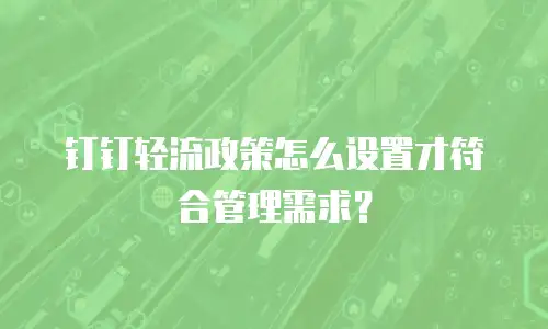钉钉轻流政策怎么设置才符合管理需求？