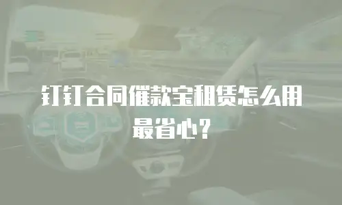 钉钉合同催款宝租赁怎么用最省心？