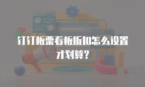 钉钉板栗看板折扣怎么设置才划算？