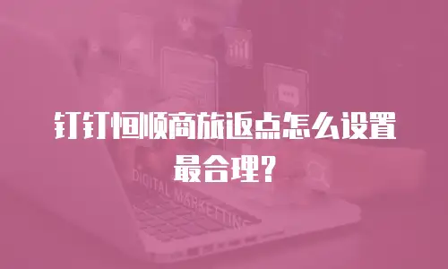 钉钉恒顺商旅返点怎么设置最合理？