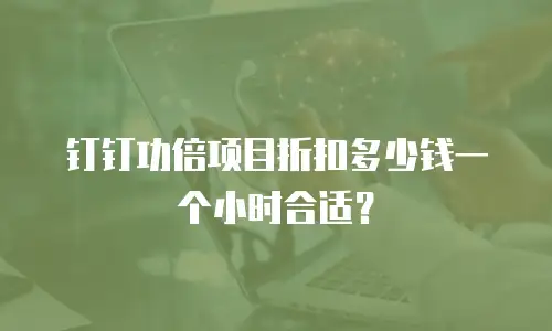 钉钉功倍项目折扣多少钱一个小时合适？