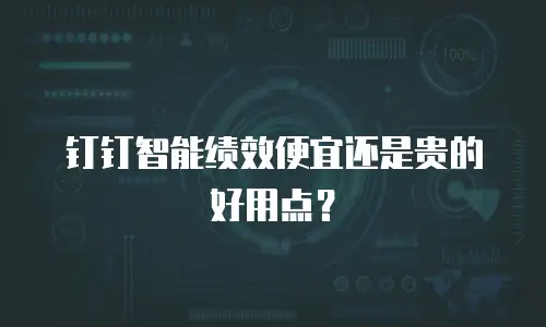 钉钉智能绩效便宜还是贵的好用点？