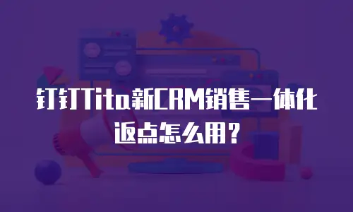 钉钉Tita新CRM销售一体化返点怎么用？