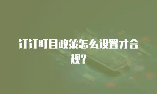钉钉盯目政策怎么设置才合规？